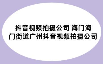 抖音视频拍摄公司 海门海门街道广州抖音视频拍摄公司